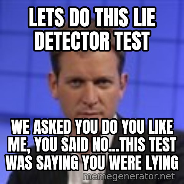 Jeremy Kyle meme: Lets do this lie detector test / we asked you do you like me, you said no...this test was saying you were lying
