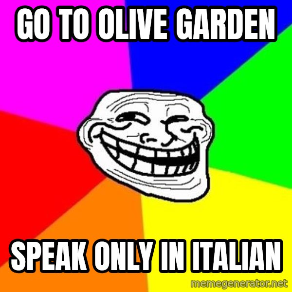 Trollface meme: Go to olive garden / speak only in italian