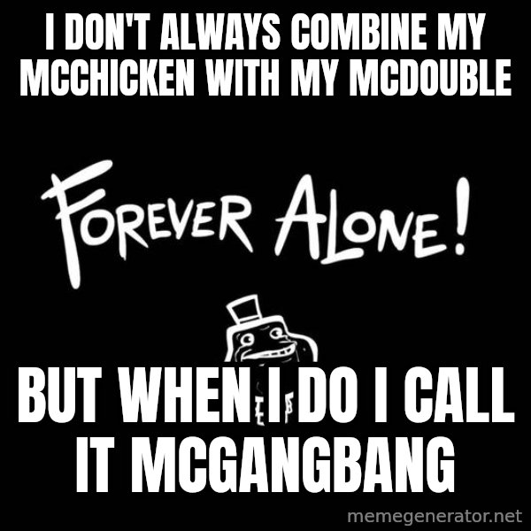 The Most Interesting Man In The World meme: I don't always combine my mcChicken with my mcdouble / but when i do i call it mcgangbang