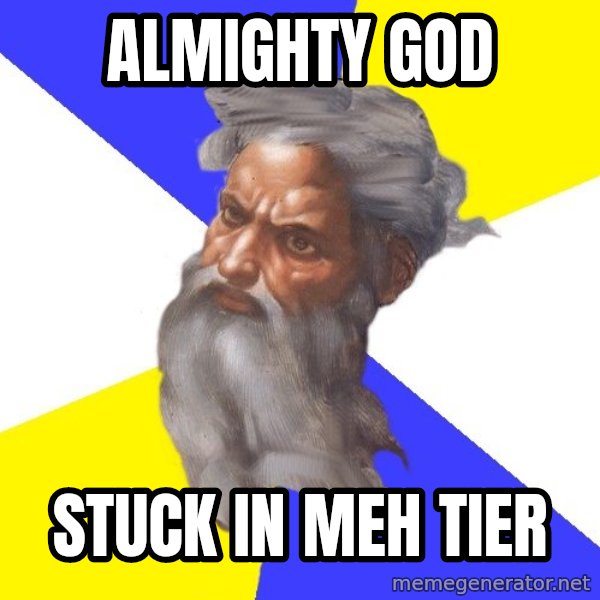 God meme: Almighty god / Stuck in meh tier
