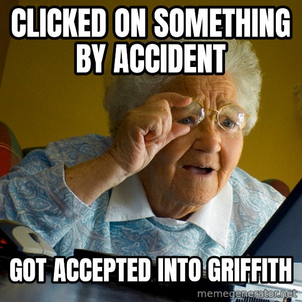 Internet Grandma Surprise meme: clicked on something by accident / got accepted into griffith