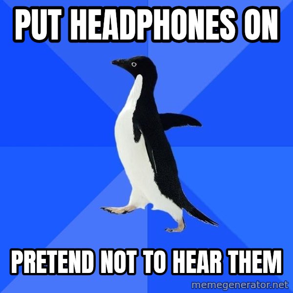 Socially Awkward Penguin meme: Put headphones on / pretend not to hear them