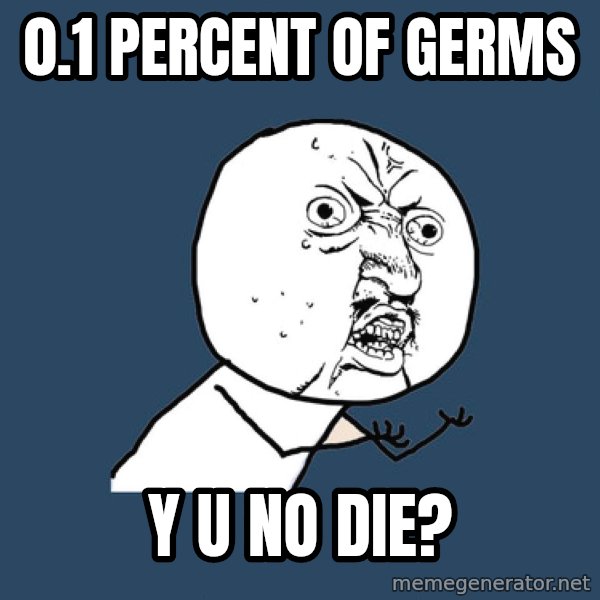 Y U No meme: 0.1 percent of germs / y u no die?
