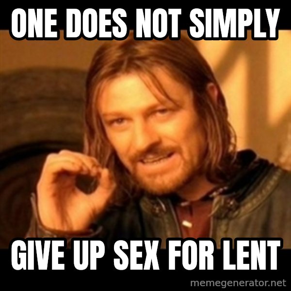 One Does Not Simply meme: One does not simply / give up sex for lent