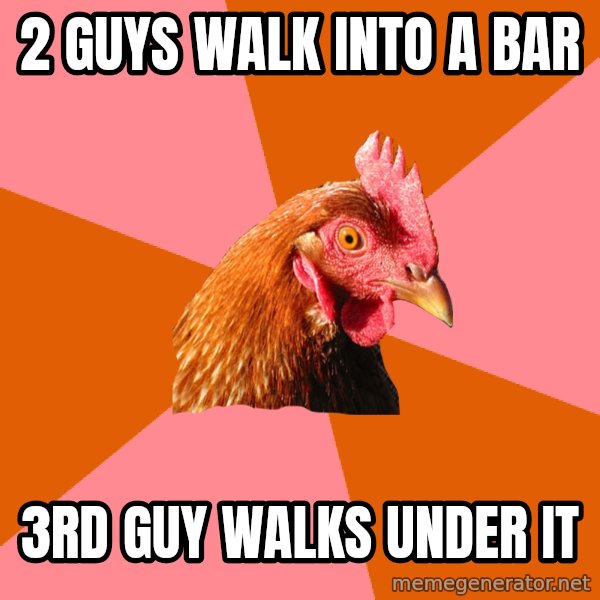 Anti Joke Chicken meme: 2 guys walk into a bar / 3rd guy walks under it