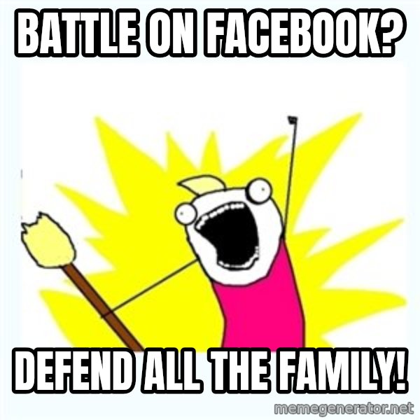 All the things meme: battle on facebook? / defend all the family!