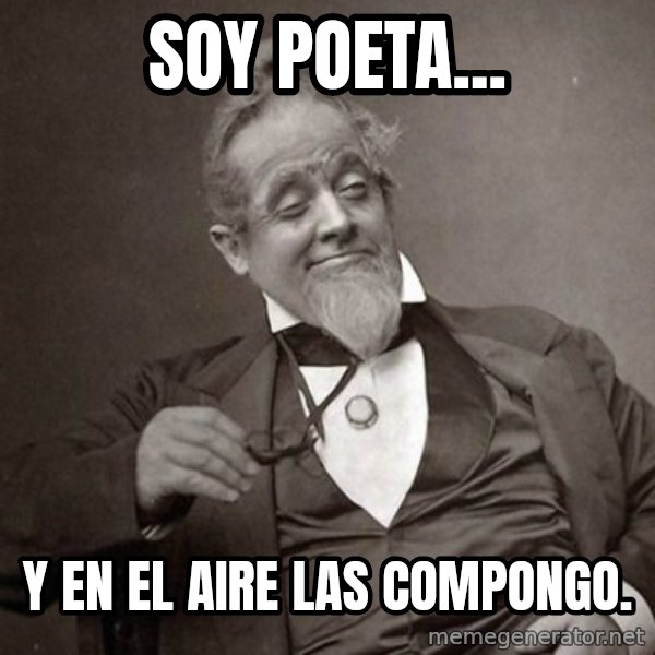 1889 [10] guy meme: Soy poeta... / Y en el aire las compongo.