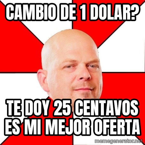Pawn Stars meme: cambio de 1 dolar? / te doy 25 centavos es mi mejor oferta