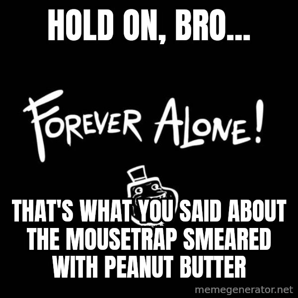 Chill Out Lemur meme: hold on, bro... / that's what you said about the mousetrap smeared with peanut butter