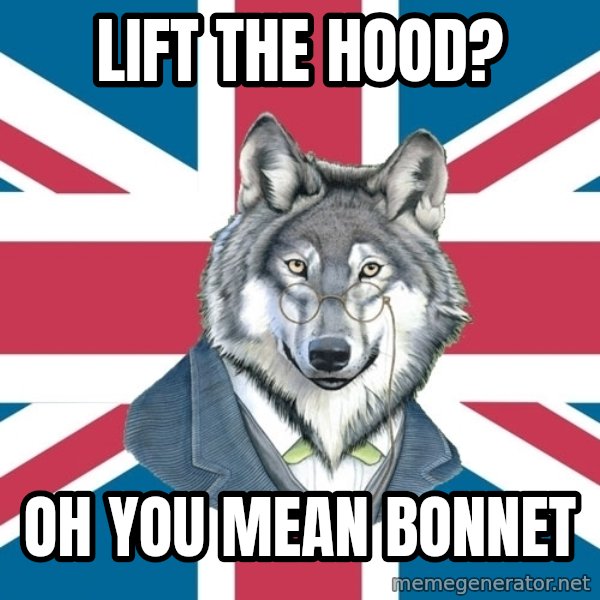 Sir Courage Wolf Esquire meme: lift the hood? / Oh you mean bonnet