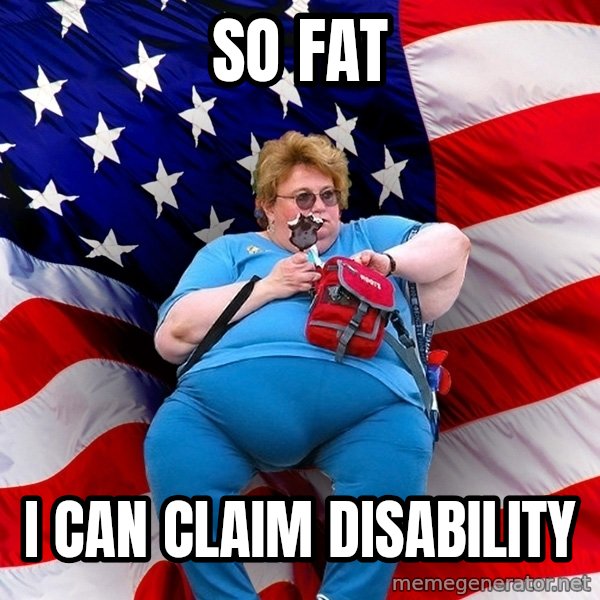 Obese American meme: so fat / i can claim disability