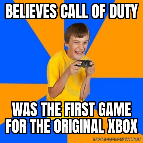 Annoying Gamer Kid meme: Believes call of duty / Was the first game for the Original Xbox
