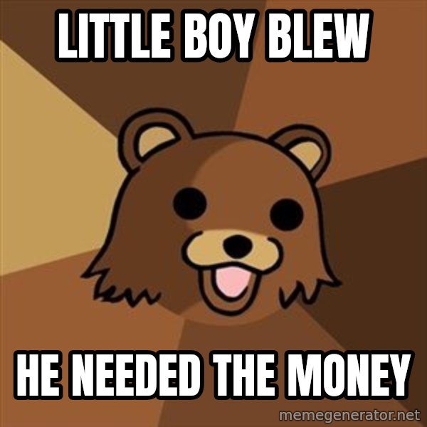 Pedobear meme: little boy blew / he needed the money