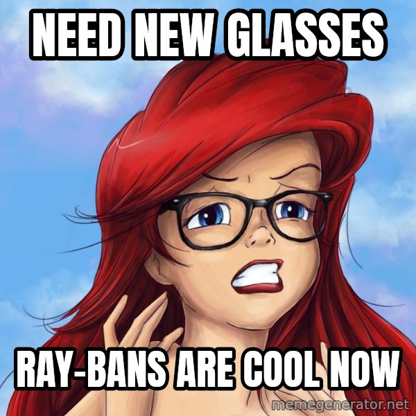 Hipster Ariel meme: Need new glasses / Ray-bans are cool now