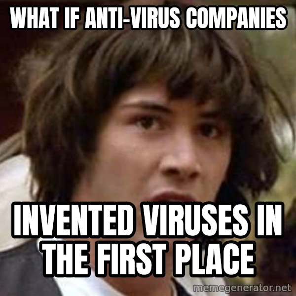 Conspiracy Keanu meme: What if anti-virus companies / invented viruses in the first place