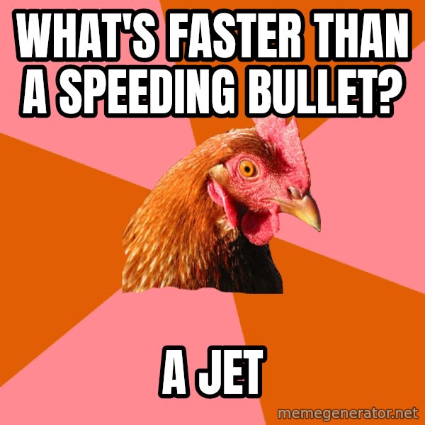 Anti Joke Chicken meme: what's faster than a speeding bullet? / a jet