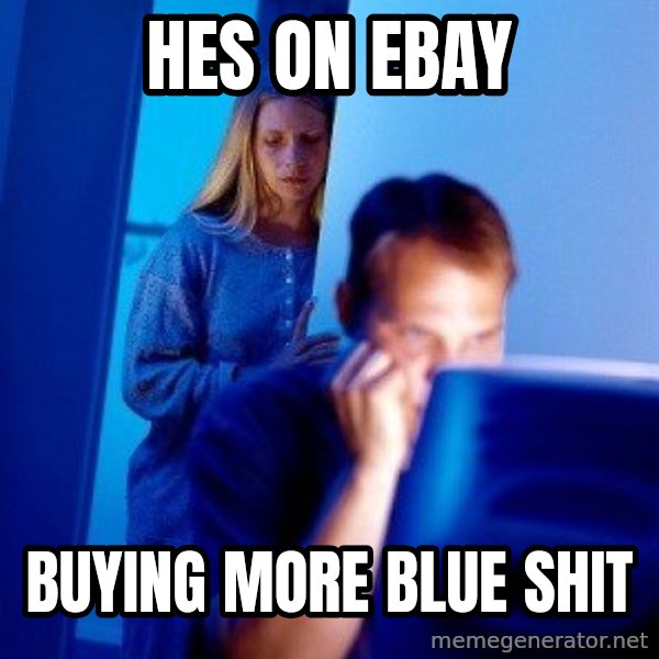 Internet Husband meme: hes on ebay / buying more blue shit