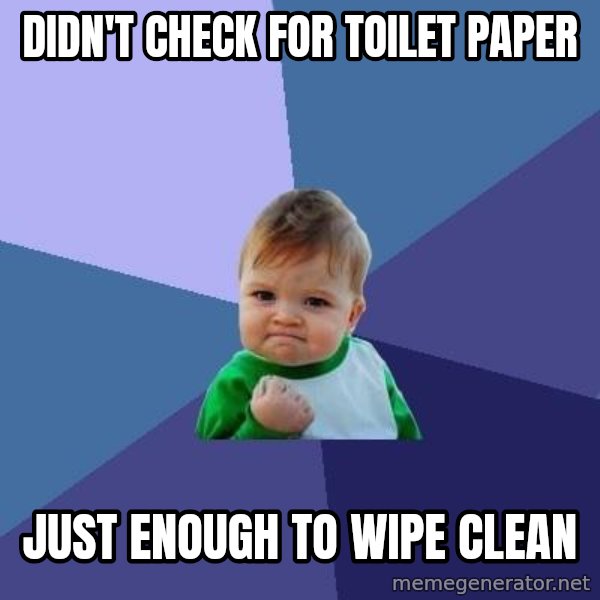 Success Kid meme: Didn't check for Toilet paper / just enough to wipe clean
