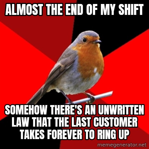 Retail Robin meme: Almost the end of my shift / Somehow there's an unwritten law that the last customer takes forever to ring up