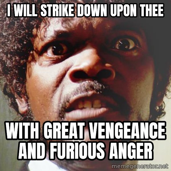 Mad Samuel L Jackson meme: I will strike down upon thee / with great vengeance and furious anger