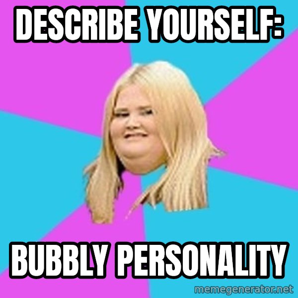 Fat Girl meme: describe yourself: / BUBBLY personality