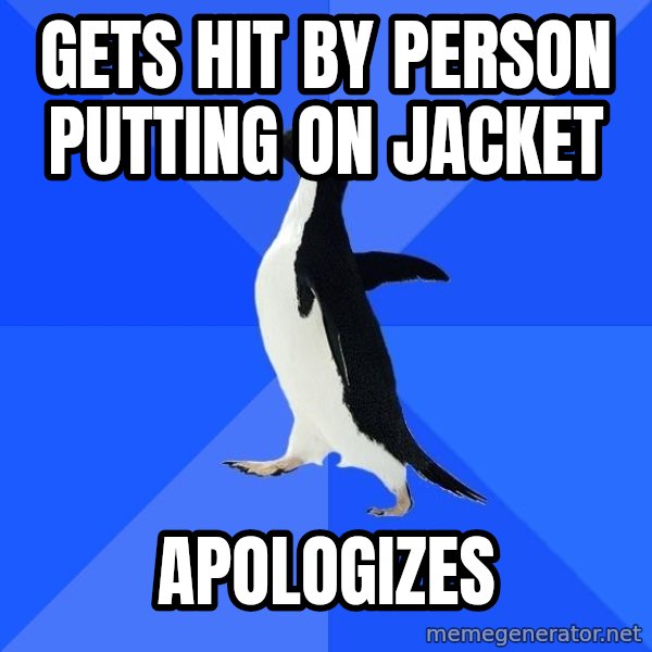 Socially Awkward Penguin meme: Gets hit by person putting on jacket / apologizes