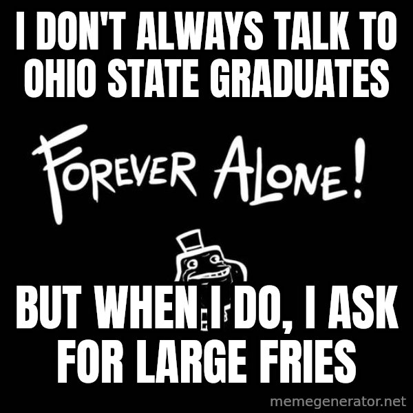 The Most Interesting Man In The World meme: i don't always talk to ohio state graduates / but when i do, i ask for large fries