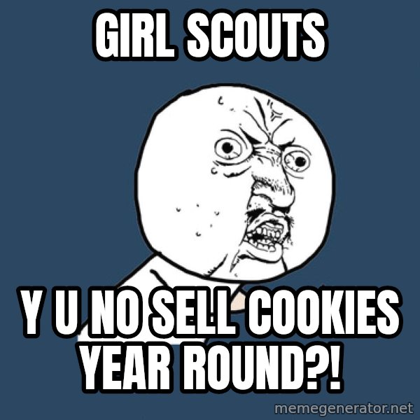 Y U No meme: Girl Scouts / y u no sell cookies year round?!