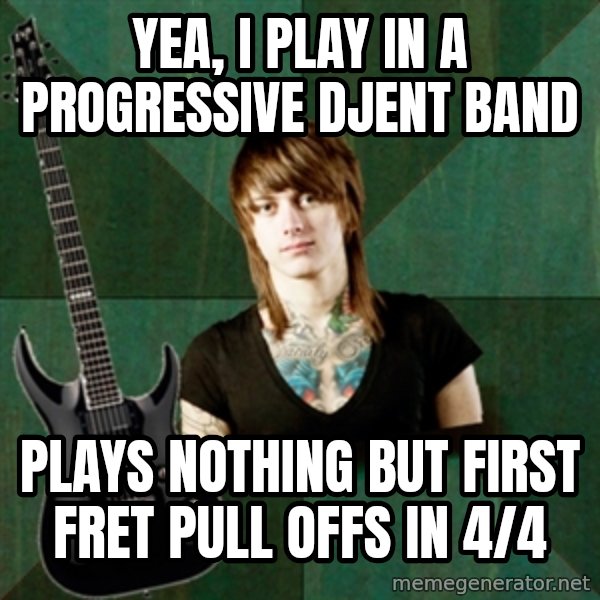 Progressive Guitarist meme: Yea, I play in a progressive Djent band / Plays nothing but first fret pull offs in 4/4
