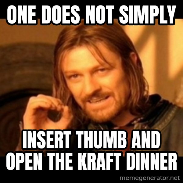 Does not simply walk into mordor Boromir  meme: One does not simply / insert thumb and open the kraft dinner