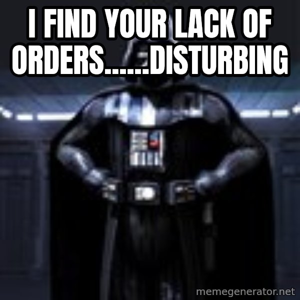 Darth Vader meme: I FIND YOUR LACK OF ORDERS......DISTURBING