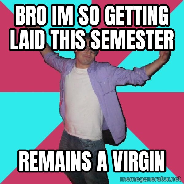 Douchebag Roommate meme: BRO IM SO GETTING LAID THIS SEMESTER / REMAINS A VIRGIn