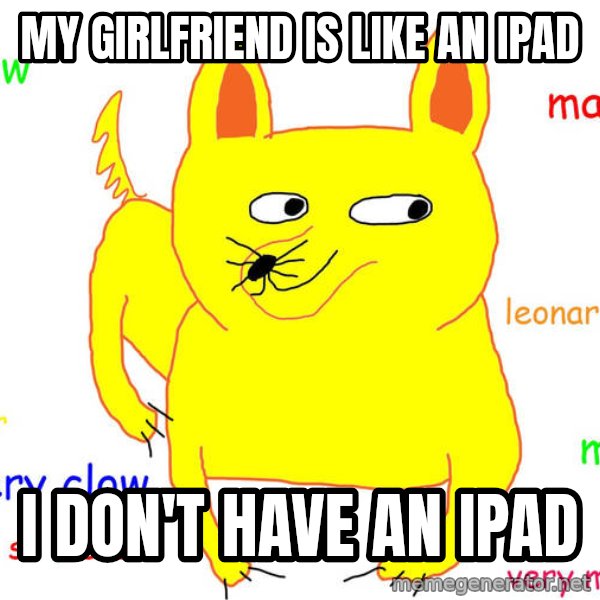 Forever Alone meme: My girlfriend is like an ipad / i don't have an ipad