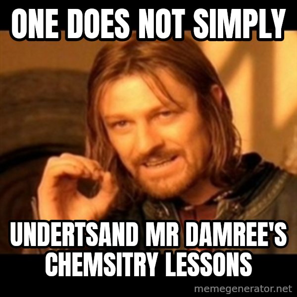 Does not simply walk into mordor Boromir  meme: One does not simply / undertsand mr damree's chemsitry lessons