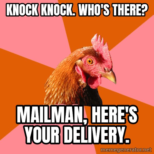 Anti Joke Chicken meme: Knock Knock. Who's there? / MAILMAN, HERE'S YOUR delivery.