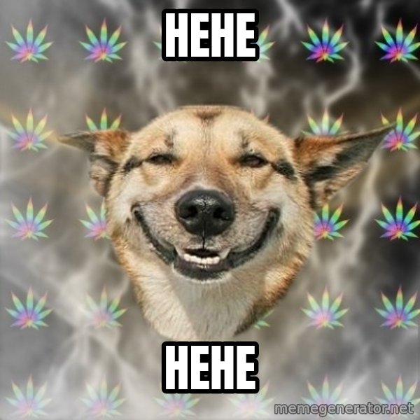 Stoner Dog meme: hehe / hehe