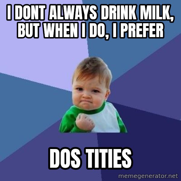 Success Kid meme: i dont always drink milk, but when i do, i prefer / dos tities