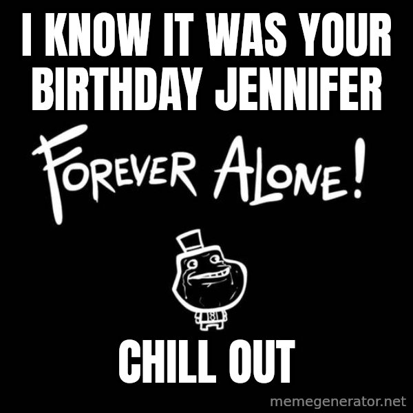 Chill Out Lemur meme: i knOw it was your birthday Jennifer / chill out