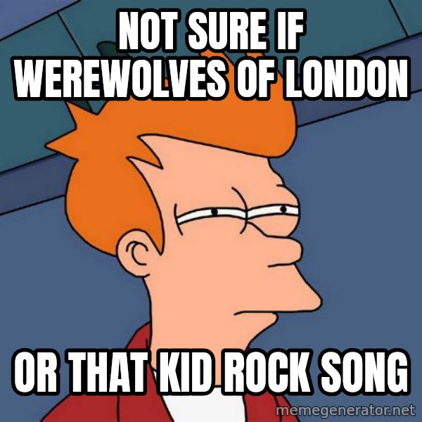 Futurama Fry meme: not sure if werewolves of london / or that kid rock song