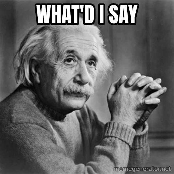 Albert Einstein meme: WHAT'd I say