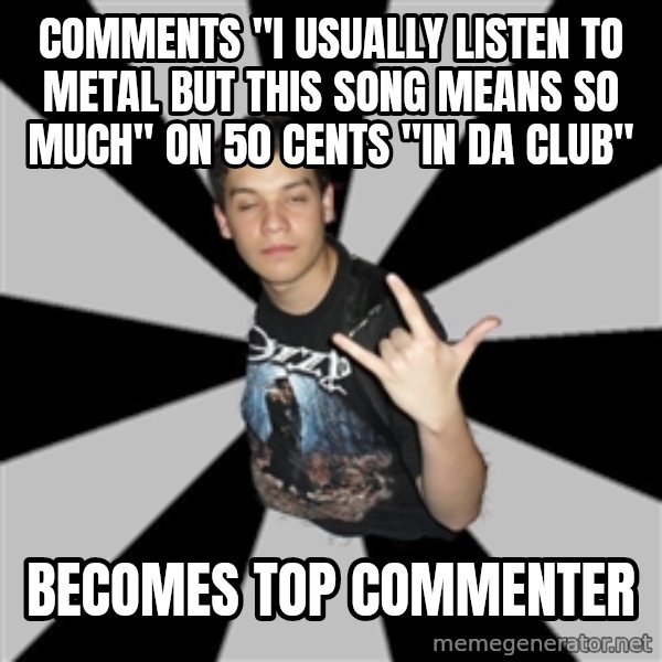 Metal Boy From Hell meme: comments "I usually listen to metal BUT THIS SONG means so much" ON 50 CENTS "IN DA CLUB" / becomes top commenter