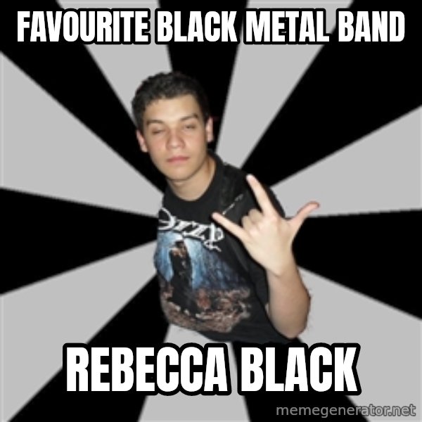 Metal Boy From Hell meme: favourite black metal band / Rebecca black