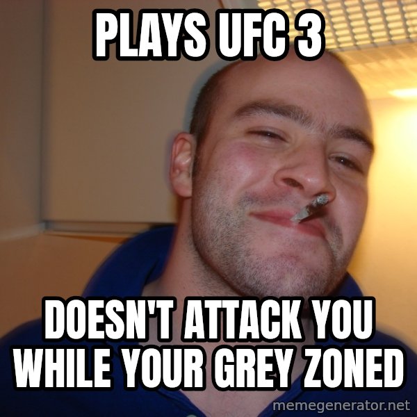 Good Guy Greg meme: Plays UFC 3 / Doesn't attack you while your grey zoned