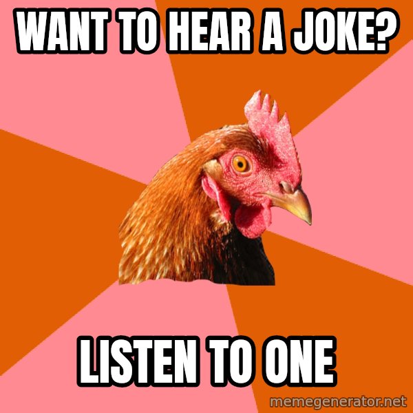 Anti Joke Chicken meme: want to hear a joke? / listen to one