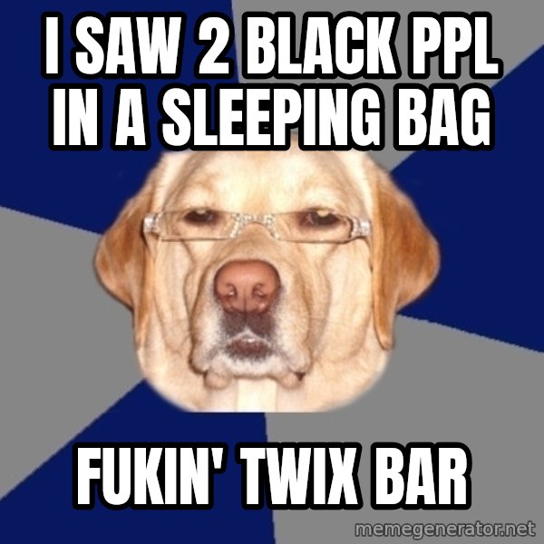 Racist Dawg meme: i saw 2 black ppl in a sleeping bag / fukin' twix bar
