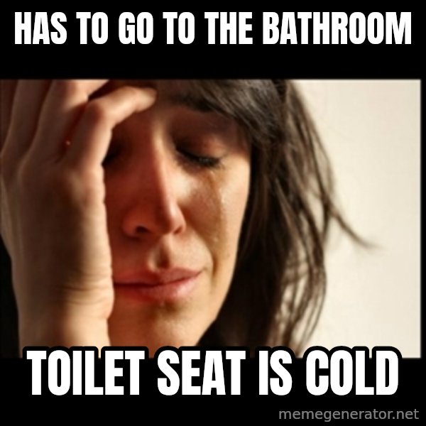First World Problems meme: Has to go to the bathroom / toilet seat is cold