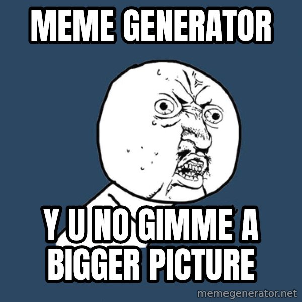 Y U No meme: meme generator / y u no gimme a bigger picture
