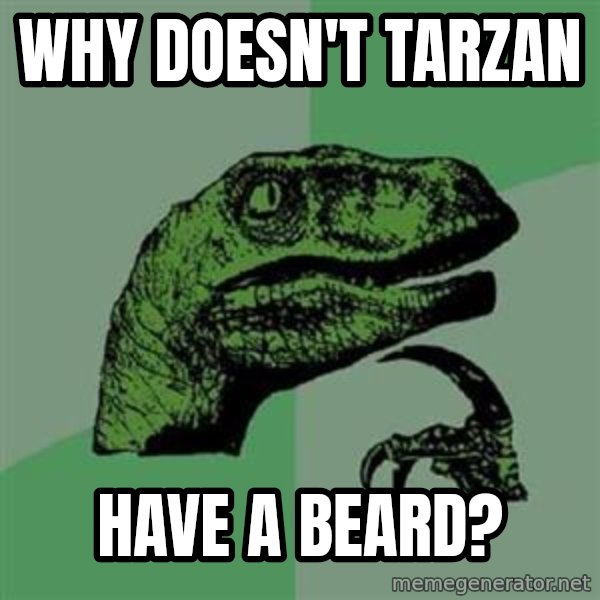 Philosoraptor meme: Why doesn't Tarzan / Have a beard?
