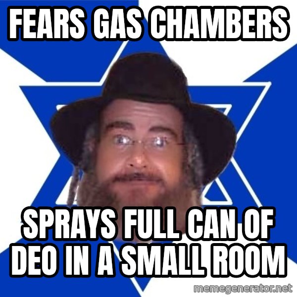 Advice Jew meme: fears gas chambers / sprays full can of deo in a small room