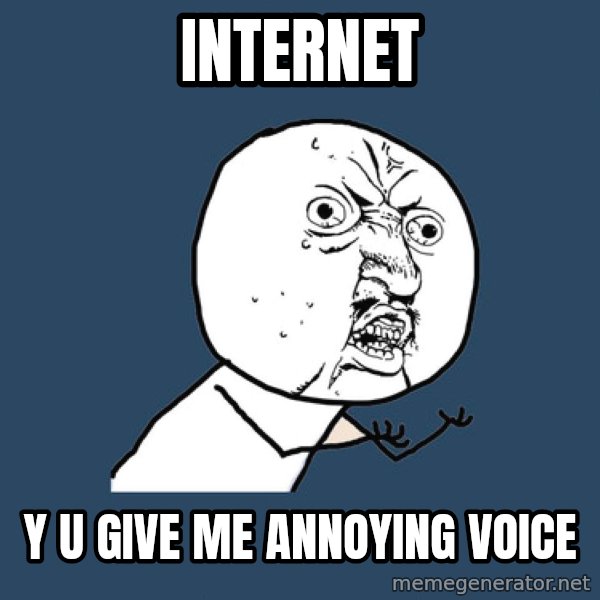Y U No meme: Internet / Y u give me annoying  voice